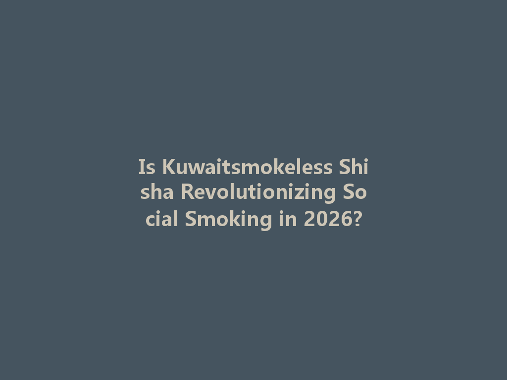 Is Kuwaitsmokeless Shisha Revolutionizing Social Smoking in 2026? 一