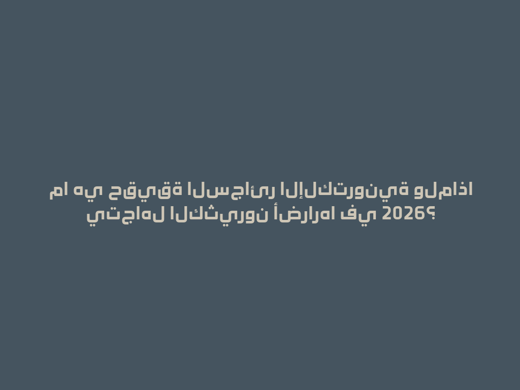 ما هي حقيقة السجائر الإلكترونية ولماذا يتجاهل الكثيرون أضرارها في 2026؟ 一