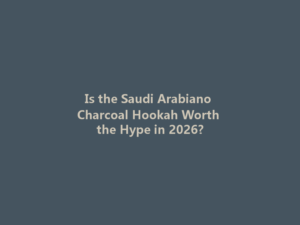 Is the Saudi Arabiano Charcoal Hookah Worth the Hype in 2026? 一