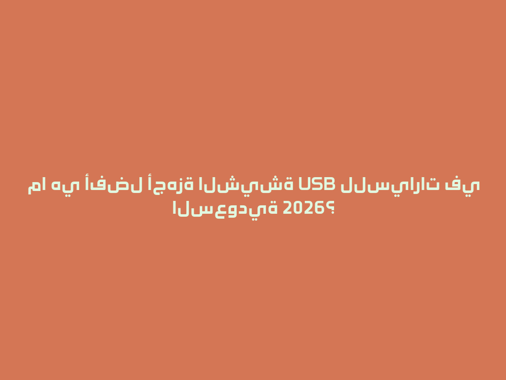 ما هي أفضل أجهزة الشيشة USB للسيارات في السعودية 2026؟ 一