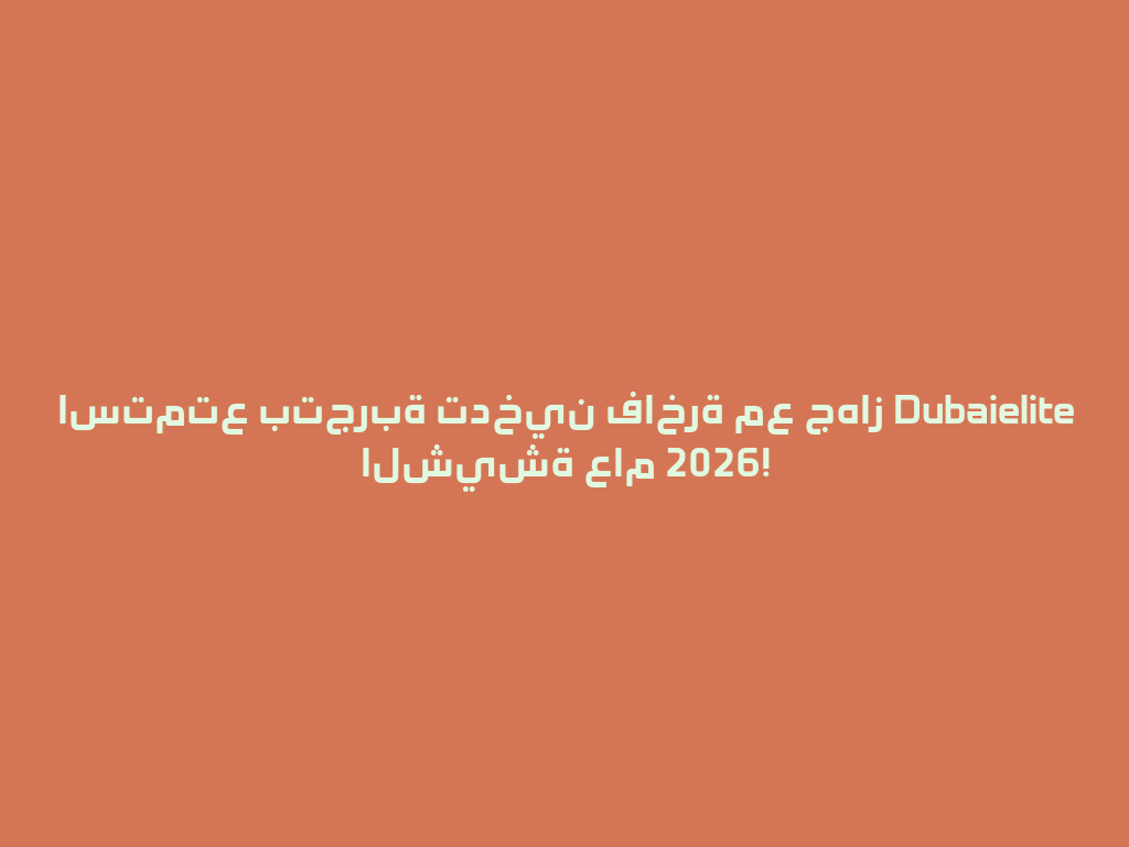 استمتع بتجربة تدخين فاخرة مع جهاز Dubaielite الشيشة عام 2026! 一