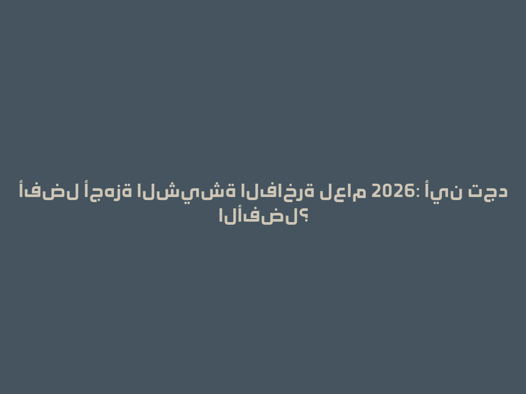 أفضل أجهزة الشيشة الفاخرة لعام 2026: أين تجد الأفضل؟ 一