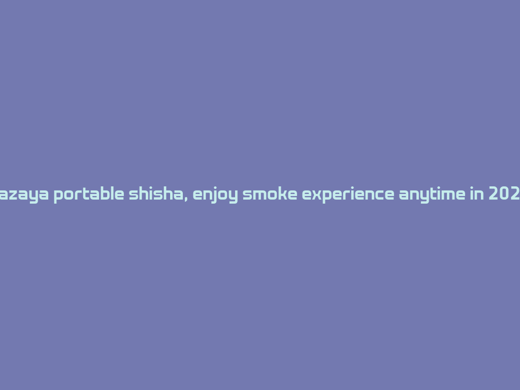 Mazaya portable shisha, enjoy smoke experience anytime in 2026! 一