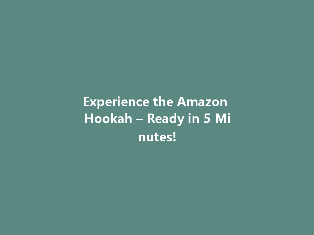 Experience the Amazon Hookah – Ready in 5 Minutes! 一