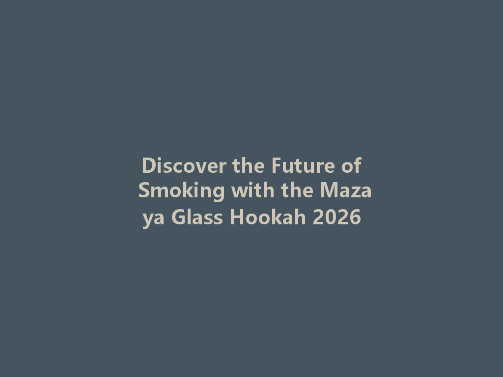 Discover the Future of Smoking with the Mazaya Glass Hookah 2026 一