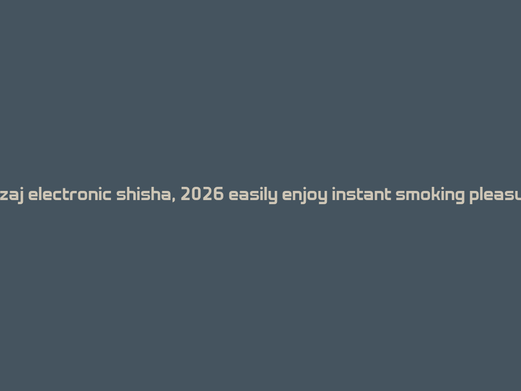 Mazaj electronic shisha, 2026 easily enjoy instant smoking pleasure! 一