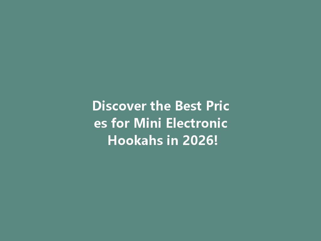 Discover the Best Prices for Mini Electronic Hookahs in 2026! 一