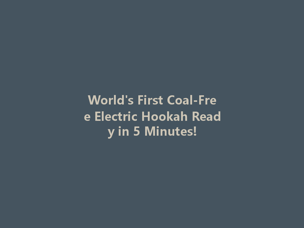 World's First Coal-Free Electric Hookah Ready in 5 Minutes! 一