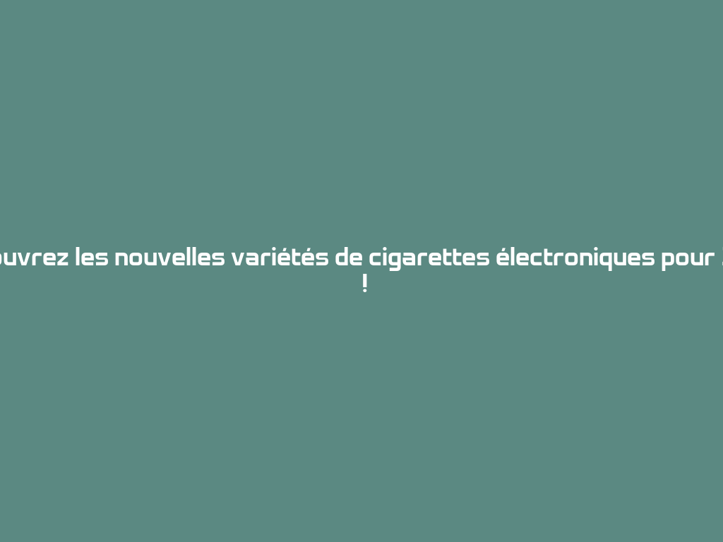 Découvrez les nouvelles variétés de cigarettes électroniques pour 2026 ! 一