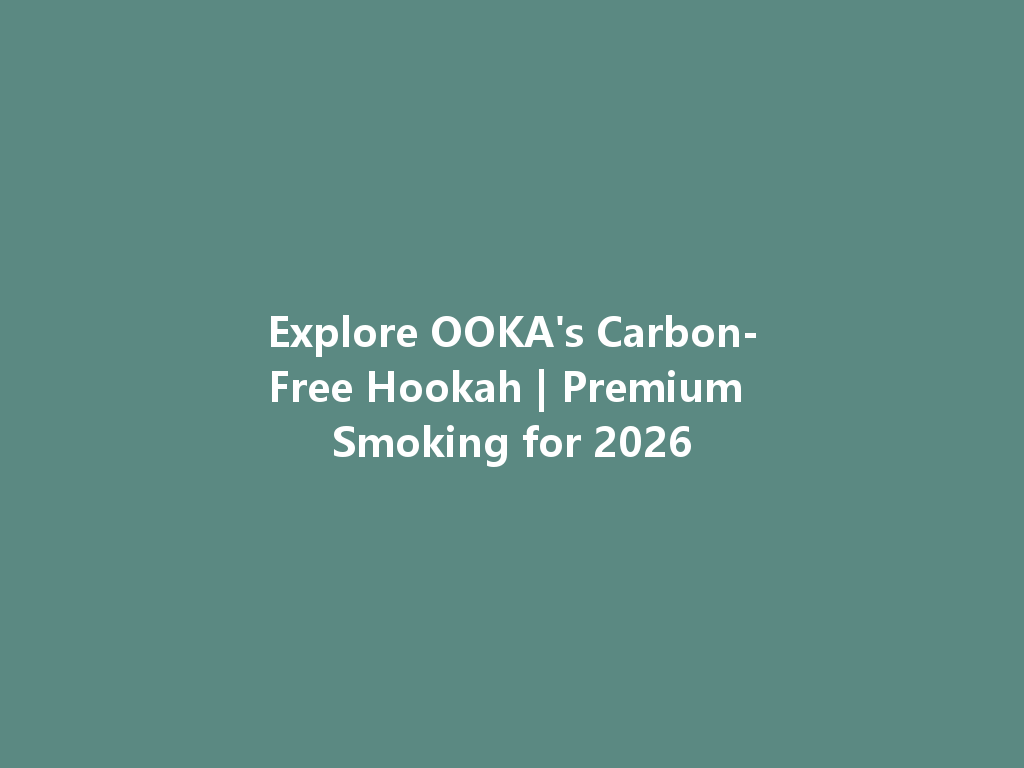Explore OOKA's Carbon-Free Hookah | Premium Smoking for 2026 一