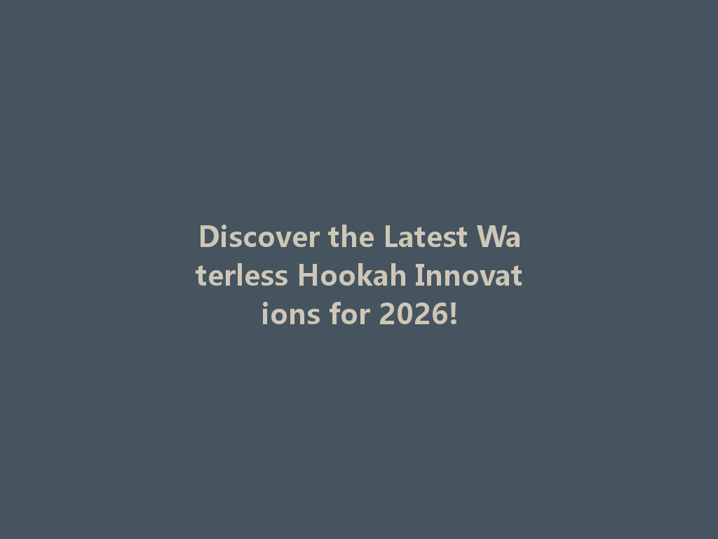 Discover the Latest Waterless Hookah Innovations for 2026! 一