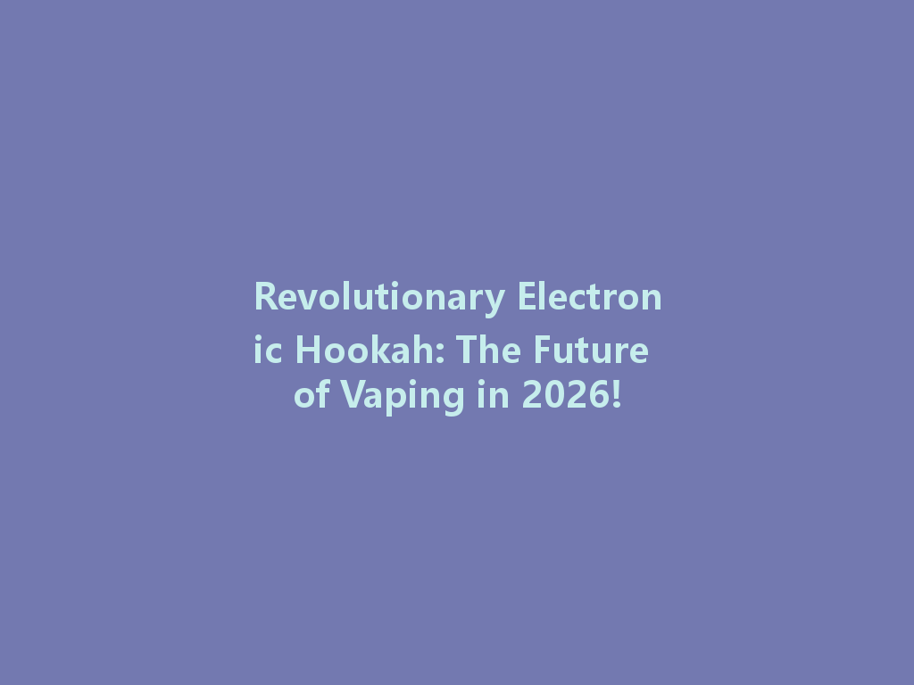 Revolutionary Electronic Hookah: The Future of Vaping in 2026! 一