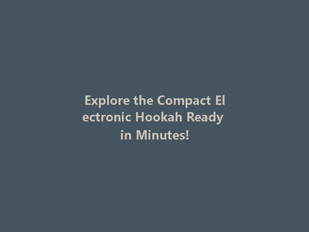 Explore the Compact Electronic Hookah Ready in Minutes! 一