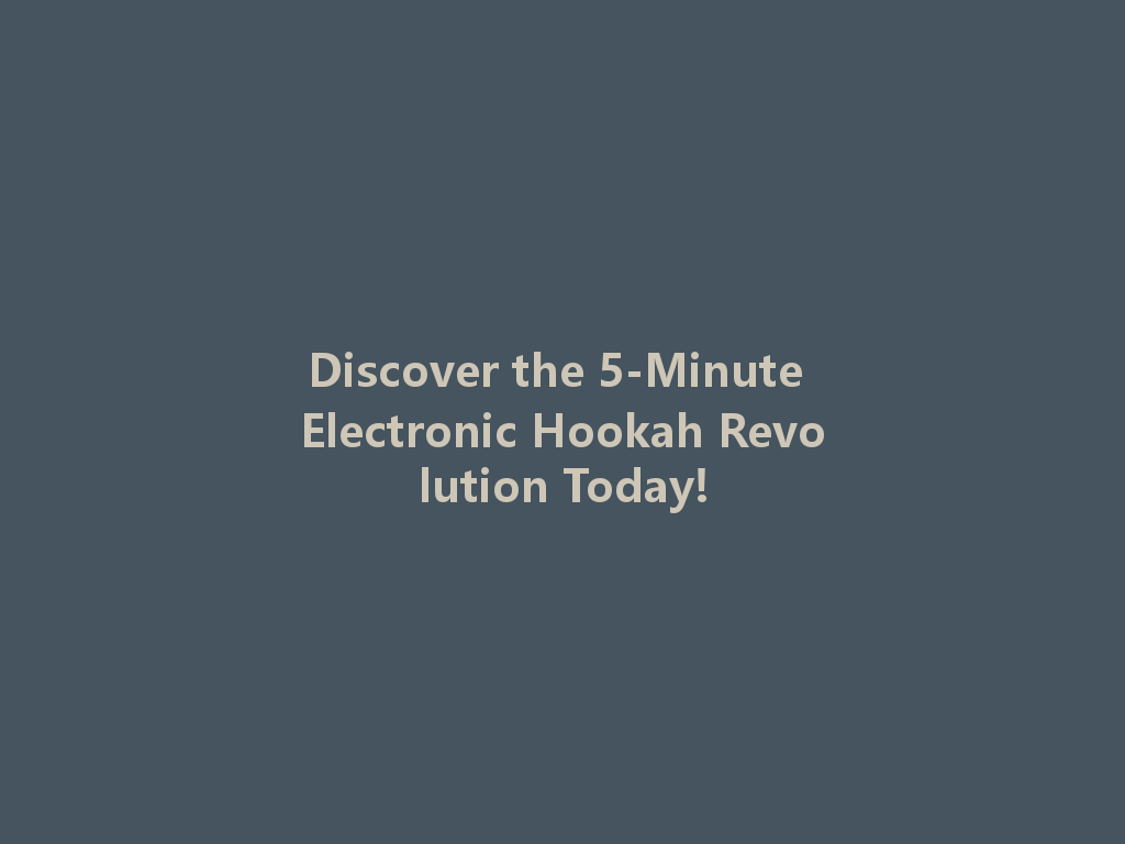 Discover the 5-Minute Electronic Hookah Revolution Today! 一