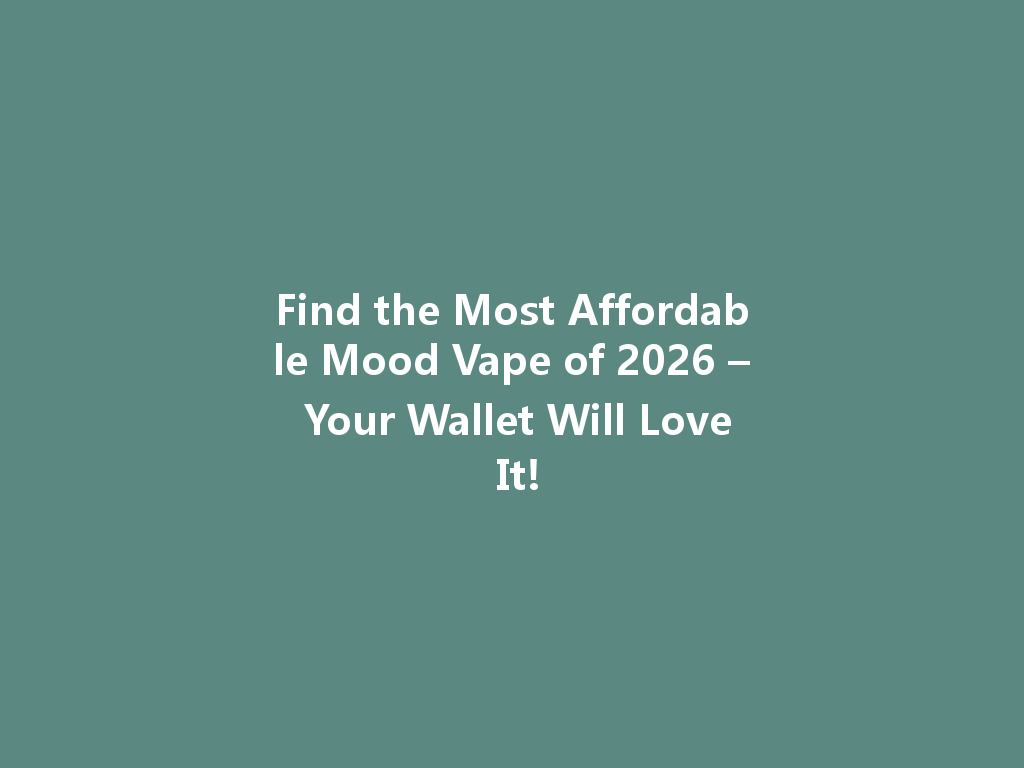 Find the Most Affordable Mood Vape of 2026 – Your Wallet Will Love It! 一
