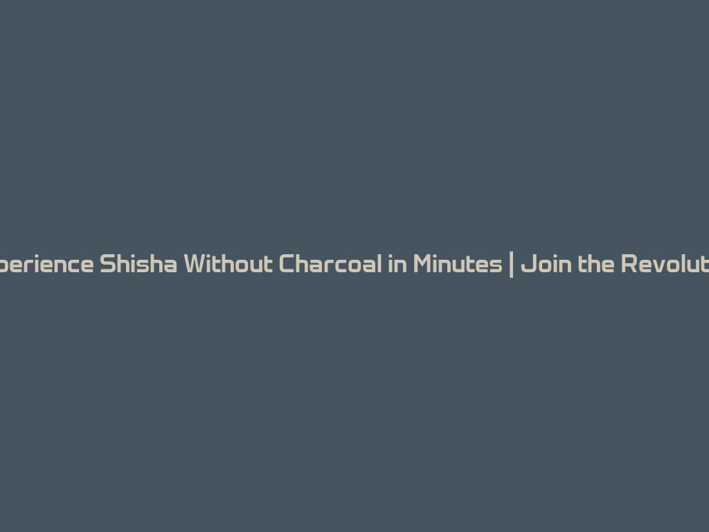 Experience Shisha Without Charcoal in Minutes | Join the Revolution 一