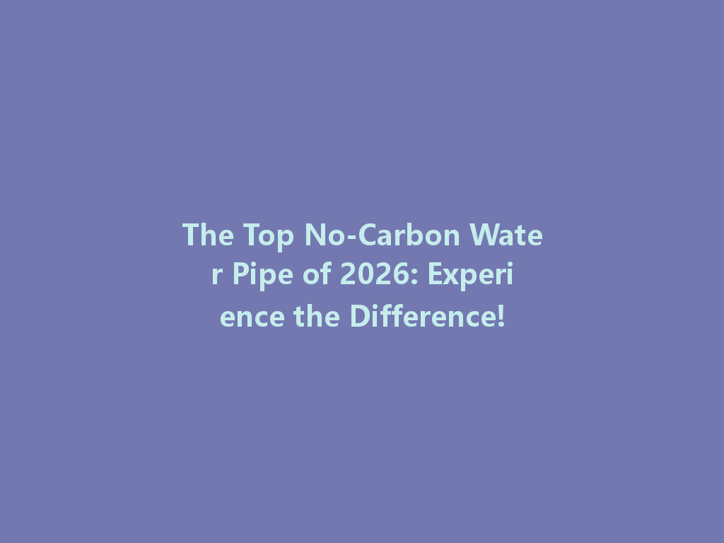 The Top No-Carbon Water Pipe of 2026: Experience the Difference! 一