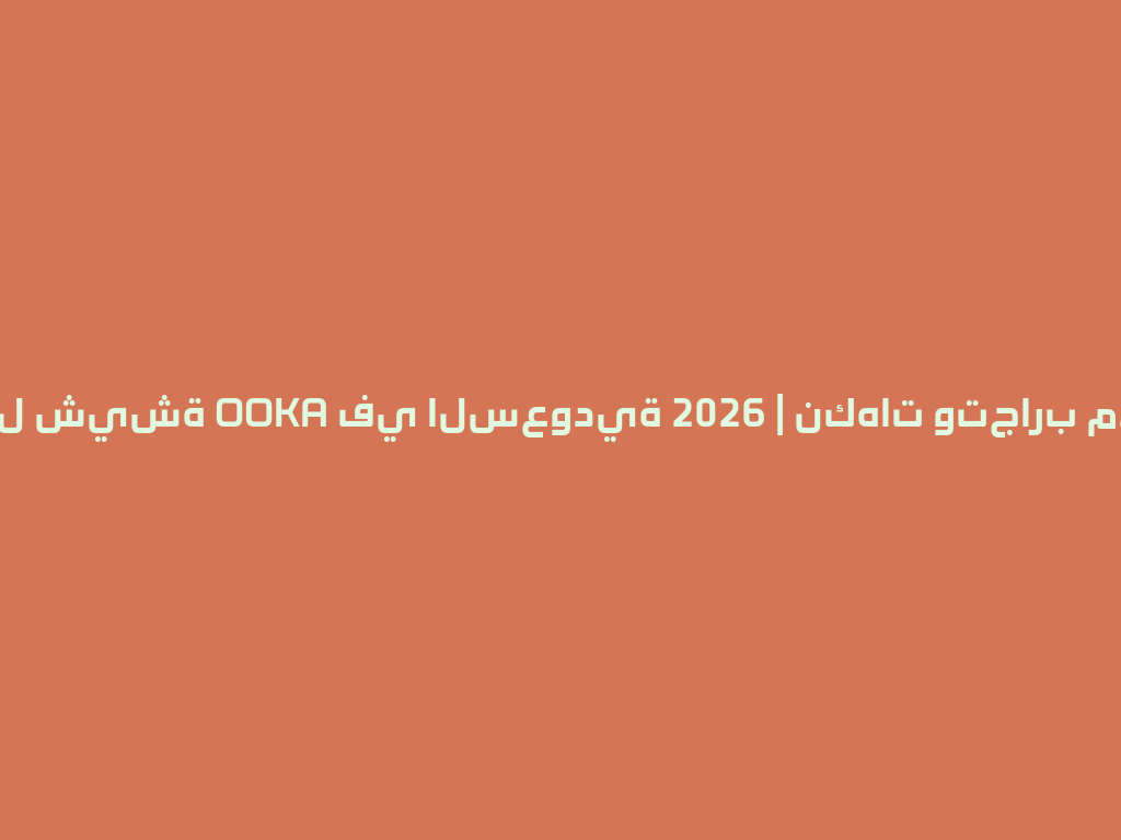 أفضل شيشة OOKA في السعودية 2026 | نكهات وتجارب مذهلة! 一