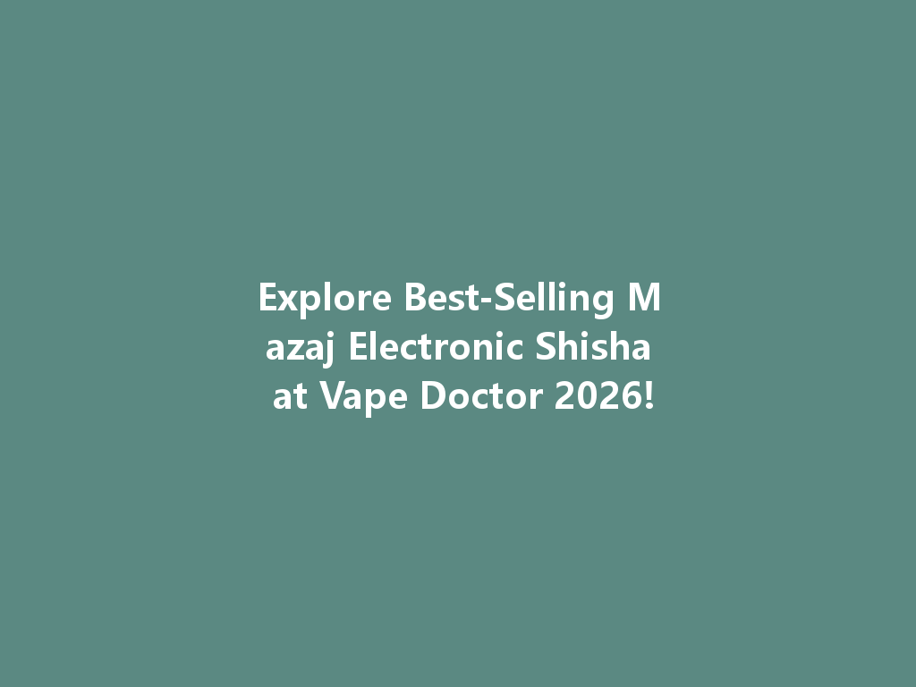 Explore Best-Selling Mazaj Electronic Shisha at Vape Doctor 2026! 一