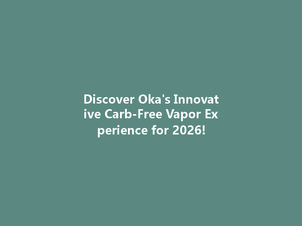 Discover Oka's Innovative Carb-Free Vapor Experience for 2026! 一