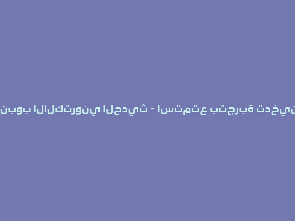 شاهد الأنبوب الإلكتروني الحديث - استمتع بتجربة تدخين فريدة! 一