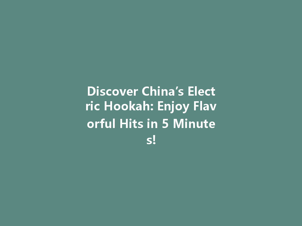 Discover China’s Electric Hookah: Enjoy Flavorful Hits in 5 Minutes! 一