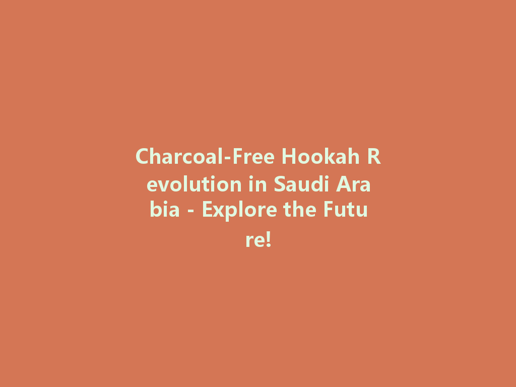 Charcoal-Free Hookah Revolution in Saudi Arabia - Explore the Future! 一