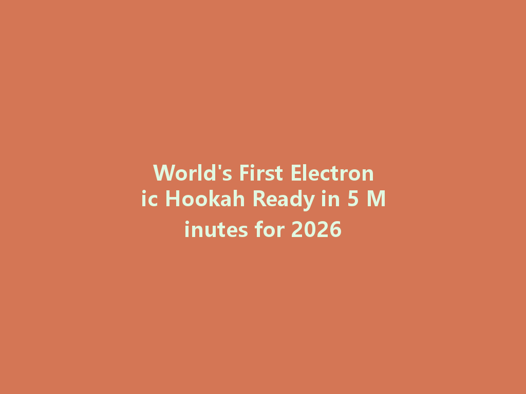 World's First Electronic Hookah Ready in 5 Minutes for 2026 一
