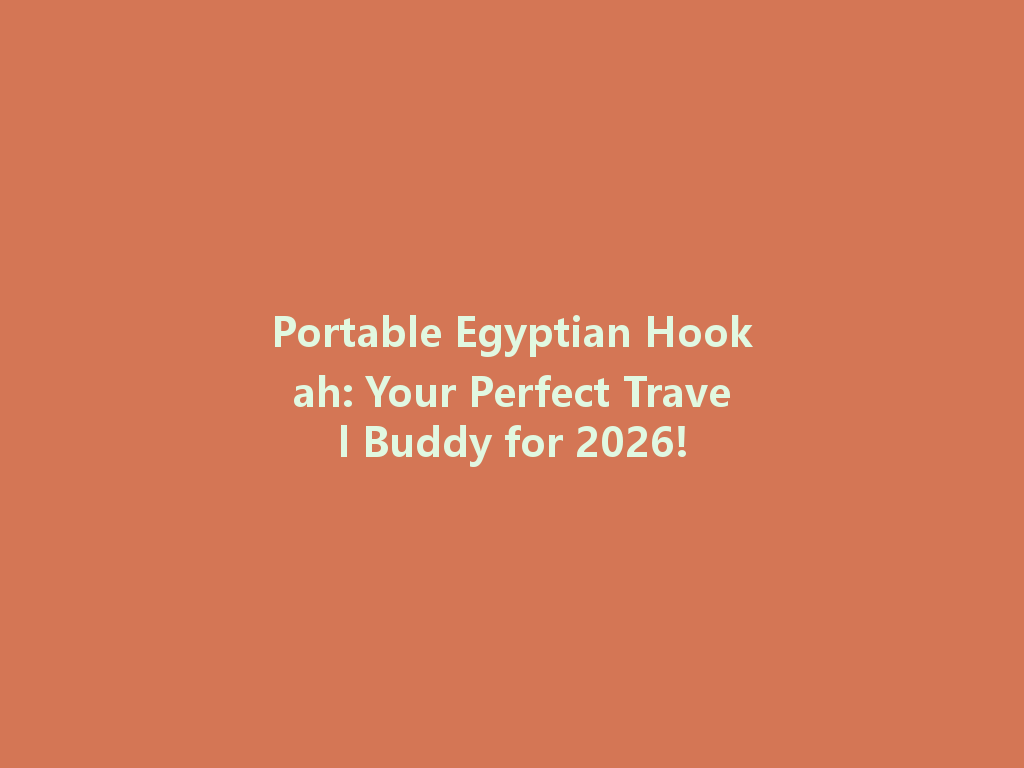 Portable Egyptian Hookah: Your Perfect Travel Buddy for 2026! 一