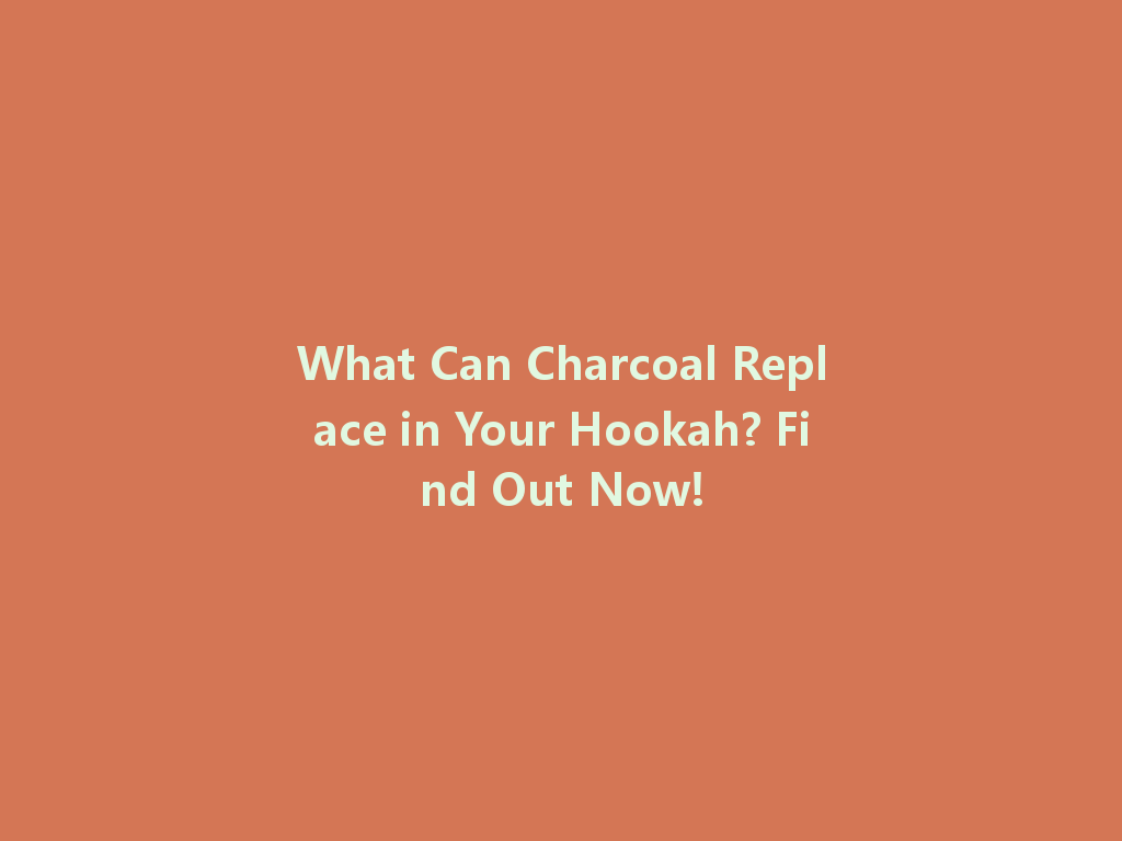 What Can Charcoal Replace in Your Hookah? Find Out Now! 一