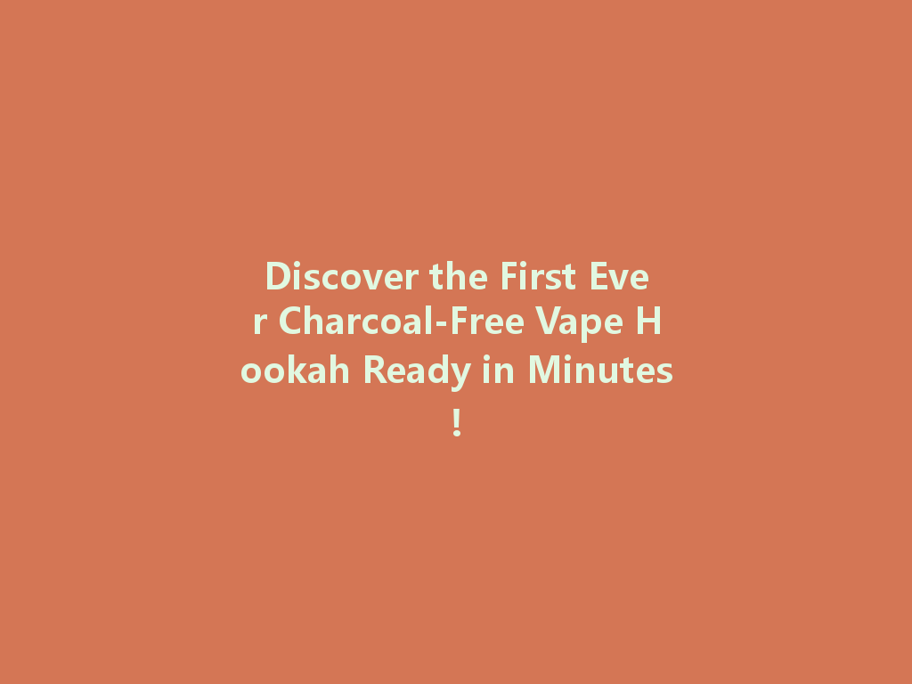 Discover the First Ever Charcoal-Free Vape Hookah Ready in Minutes! 一