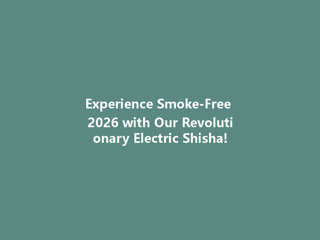 Experience Smoke-Free 2026 with Our Revolutionary Electric Shisha! 一