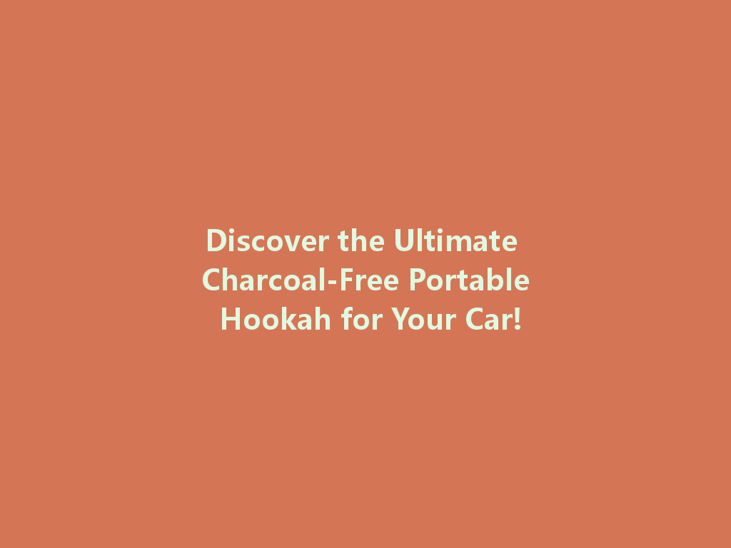 Discover the Ultimate Charcoal-Free Portable Hookah for Your Car! 一