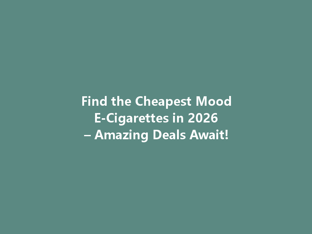 Find the Cheapest Mood E-Cigarettes in 2026 – Amazing Deals Await! 一