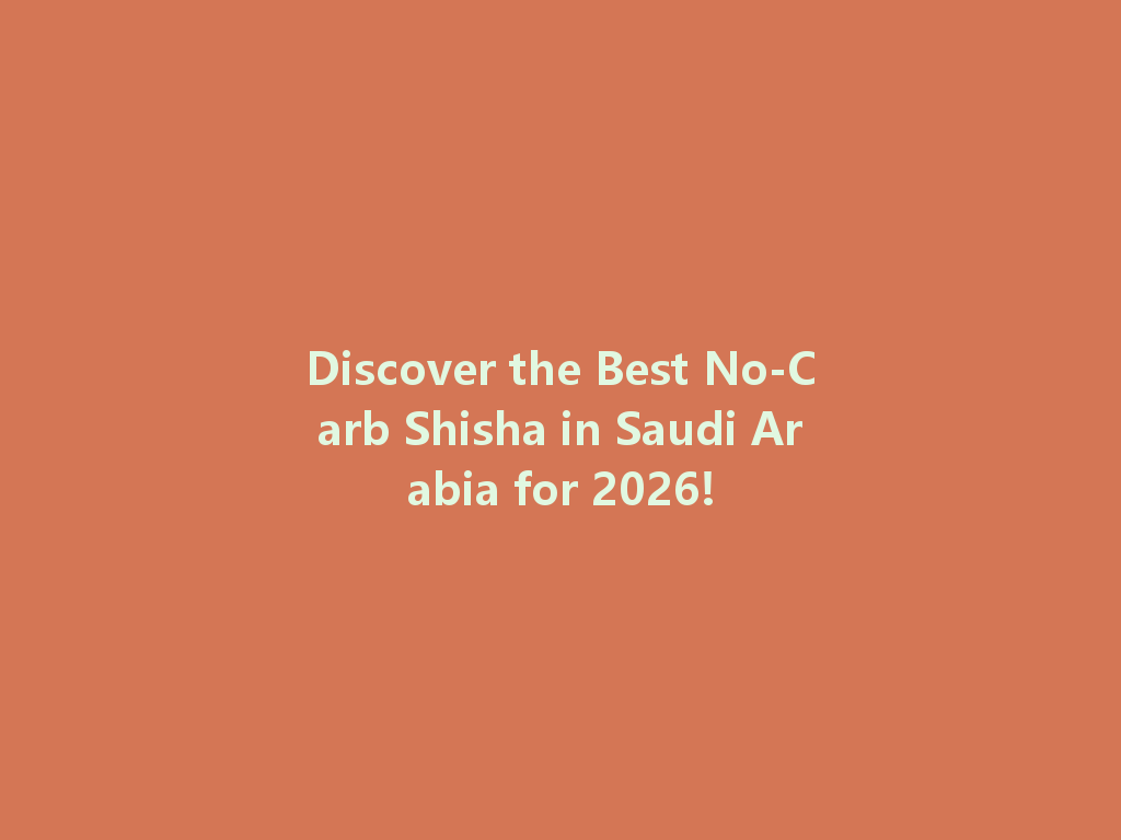 Discover the Best No-Carb Shisha in Saudi Arabia for 2026! 一