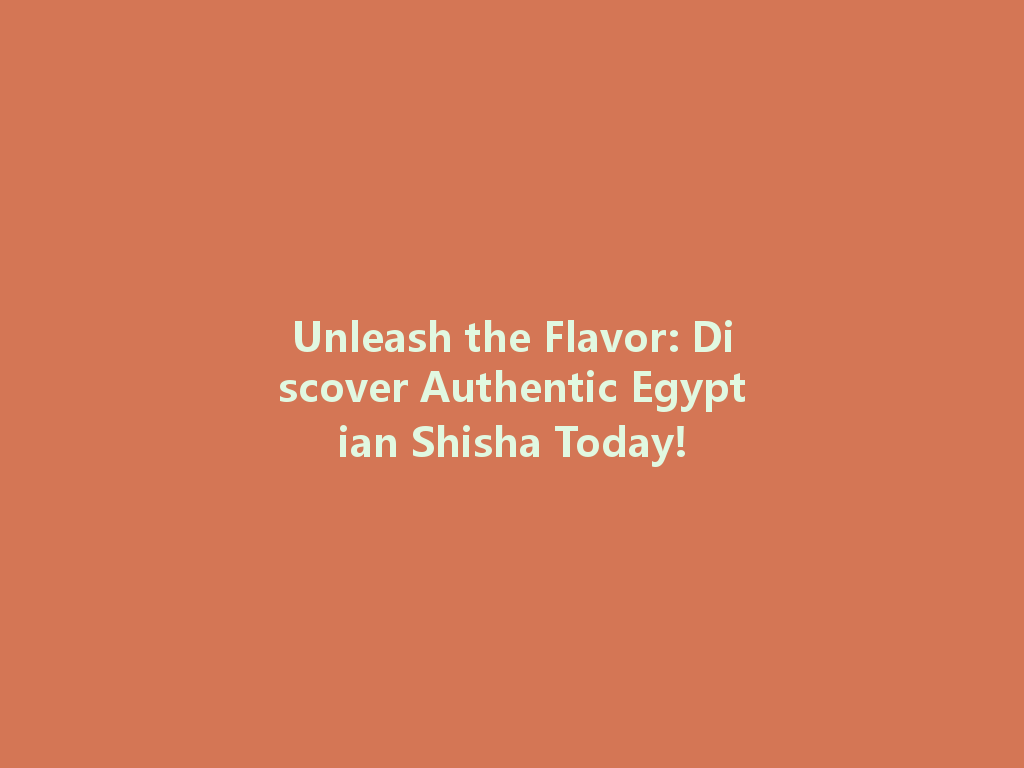 Unleash the Flavor: Discover Authentic Egyptian Shisha Today! 一