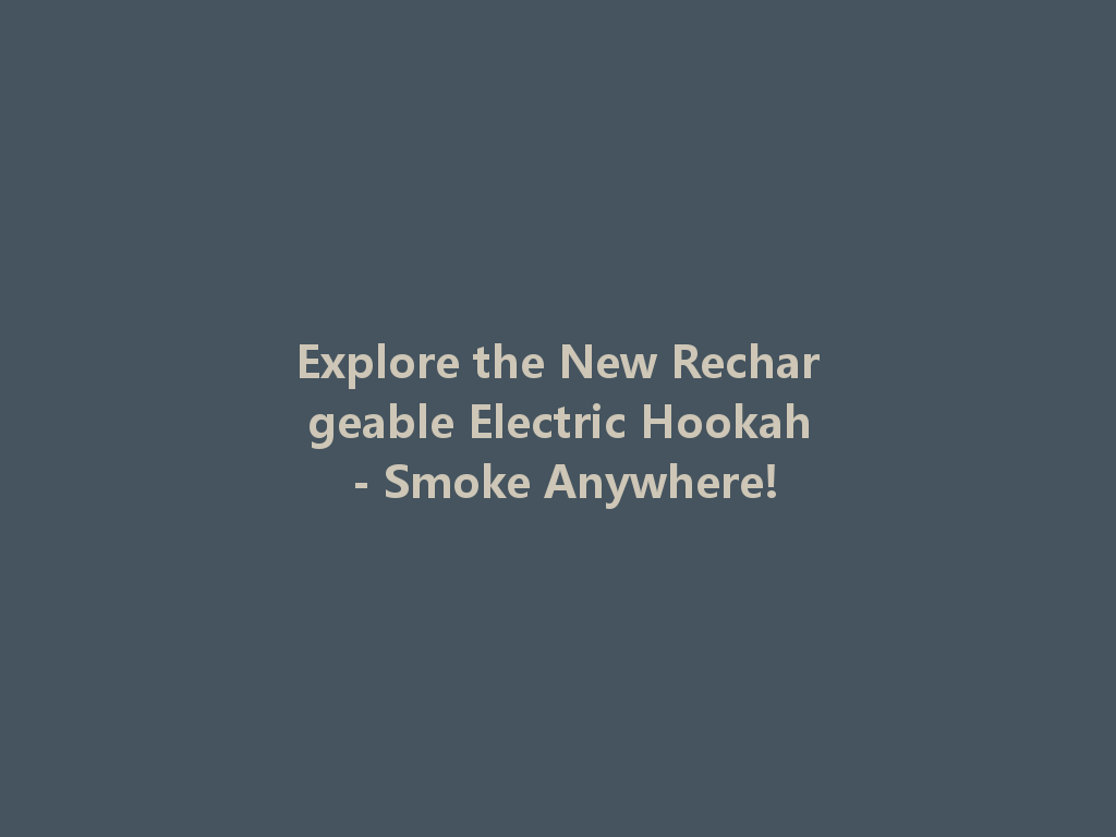 Explore the New Rechargeable Electric Hookah - Smoke Anywhere! 一