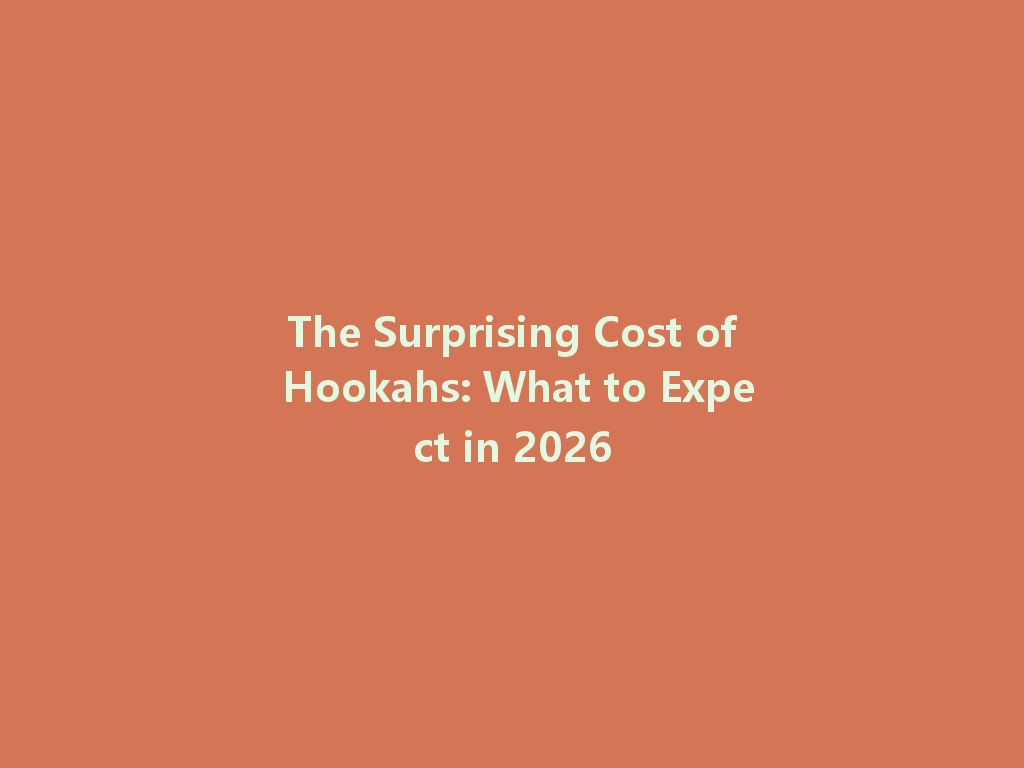 The Surprising Cost of Hookahs: What to Expect in 2026 一