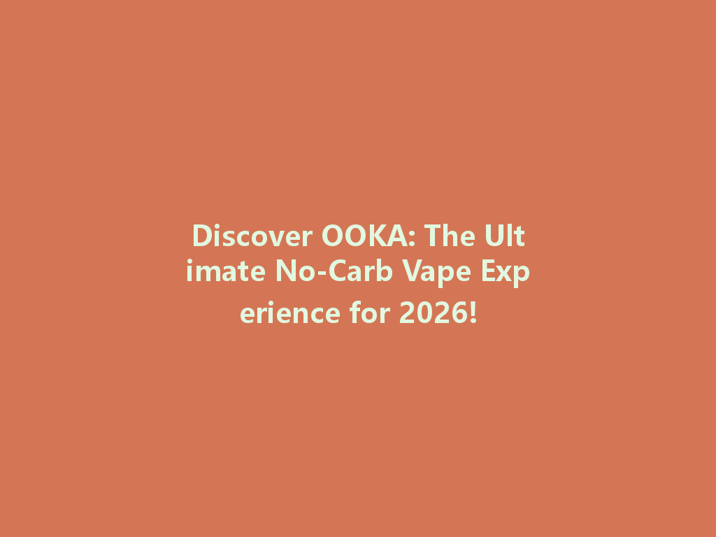 Discover OOKA: The Ultimate No-Carb Vape Experience for 2026! 一