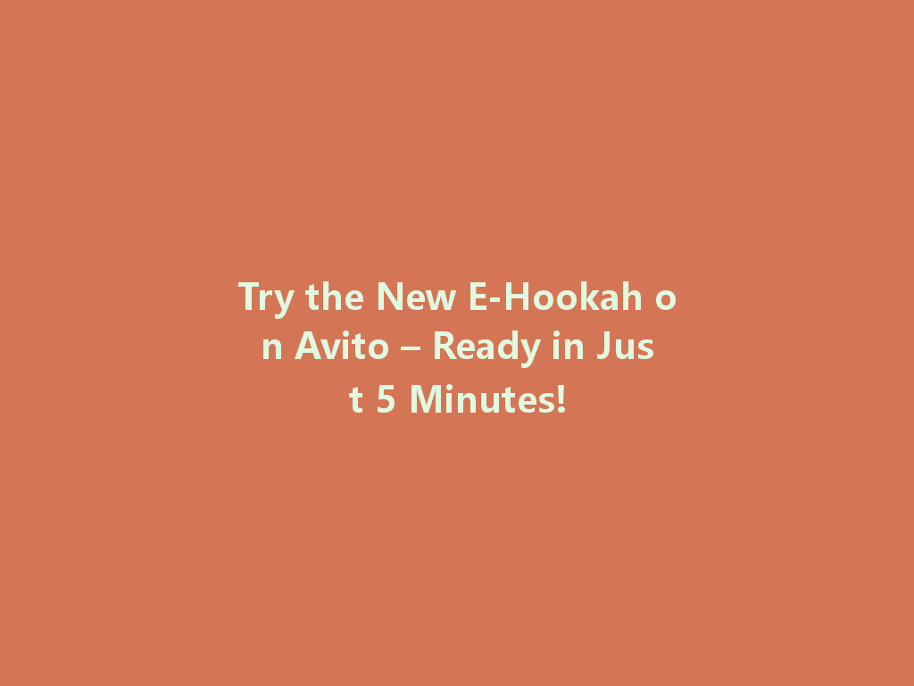 Try the New E-Hookah on Avito – Ready in Just 5 Minutes! 一