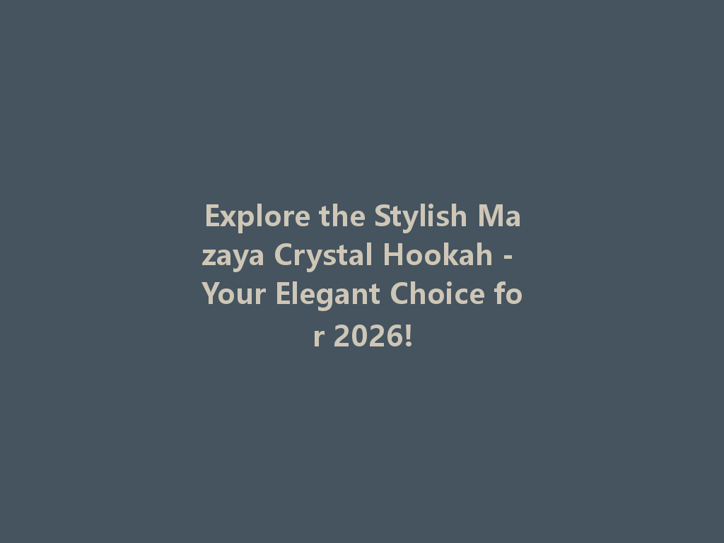 Explore the Stylish Mazaya Crystal Hookah - Your Elegant Choice for 2026! 一
