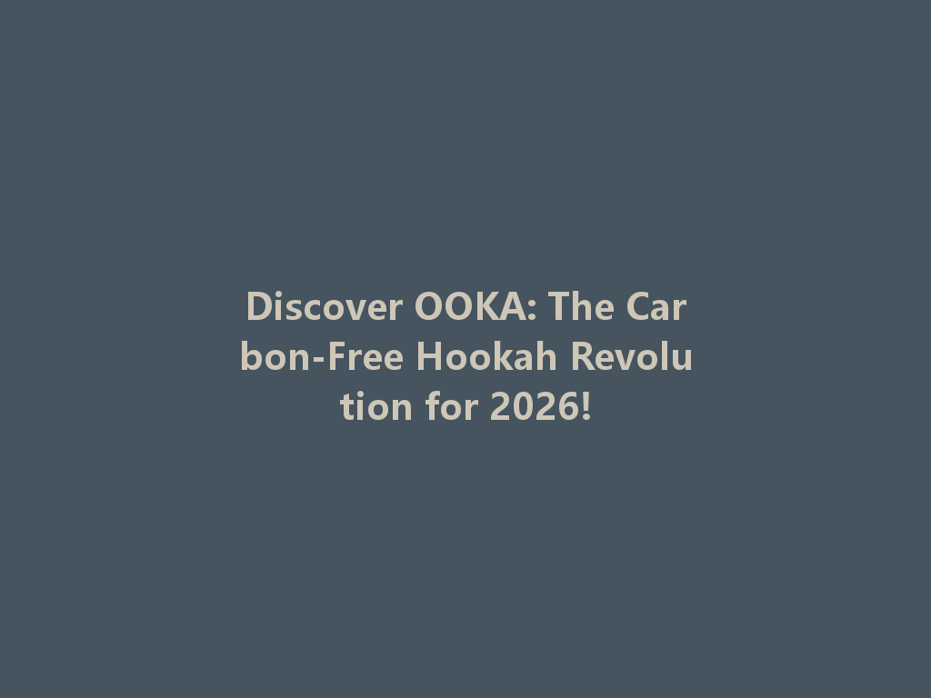 Discover OOKA: The Carbon-Free Hookah Revolution for 2026! 一