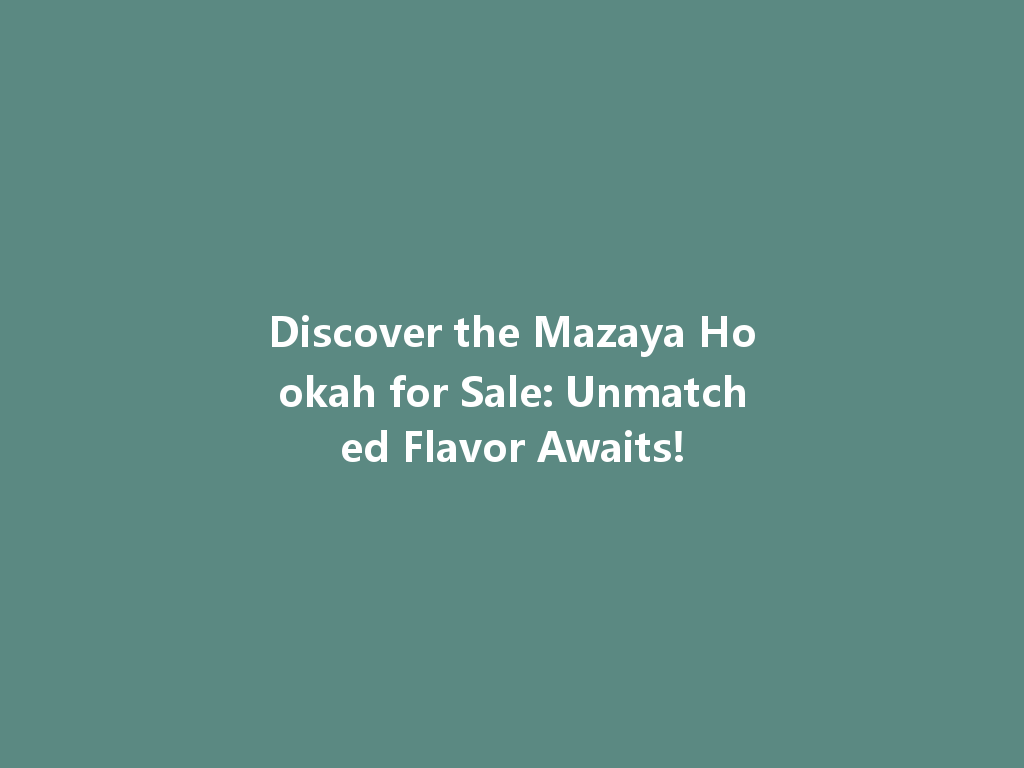 Discover the Mazaya Hookah for Sale: Unmatched Flavor Awaits! 一