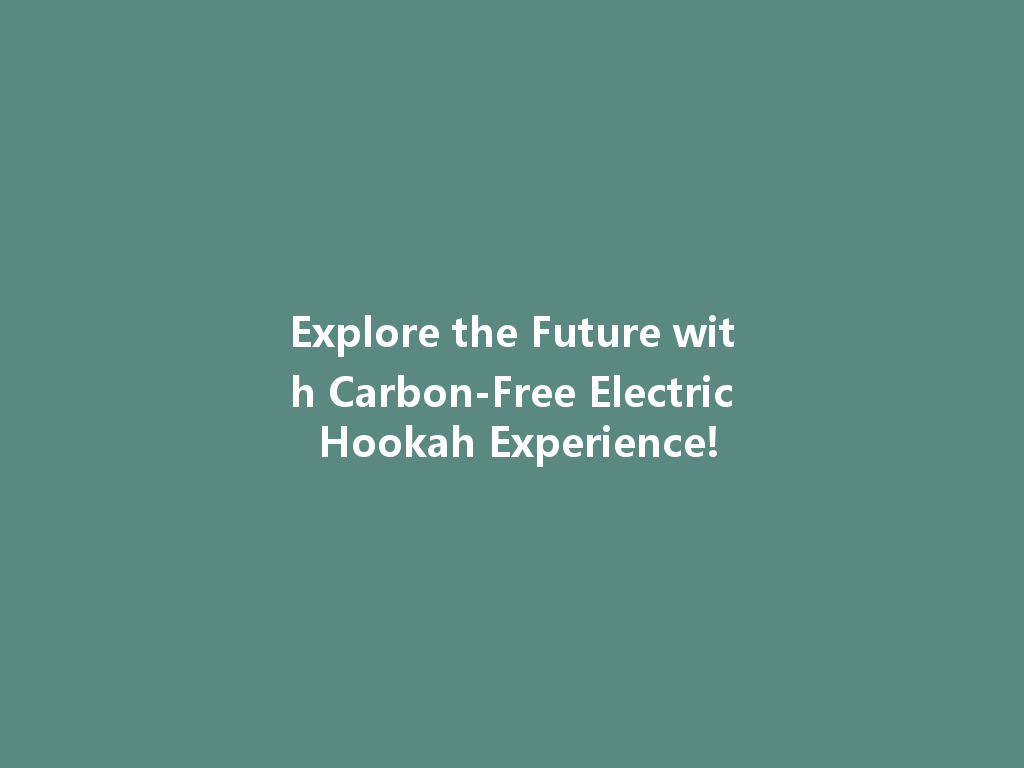 Explore the Future with Carbon-Free Electric Hookah Experience! 一