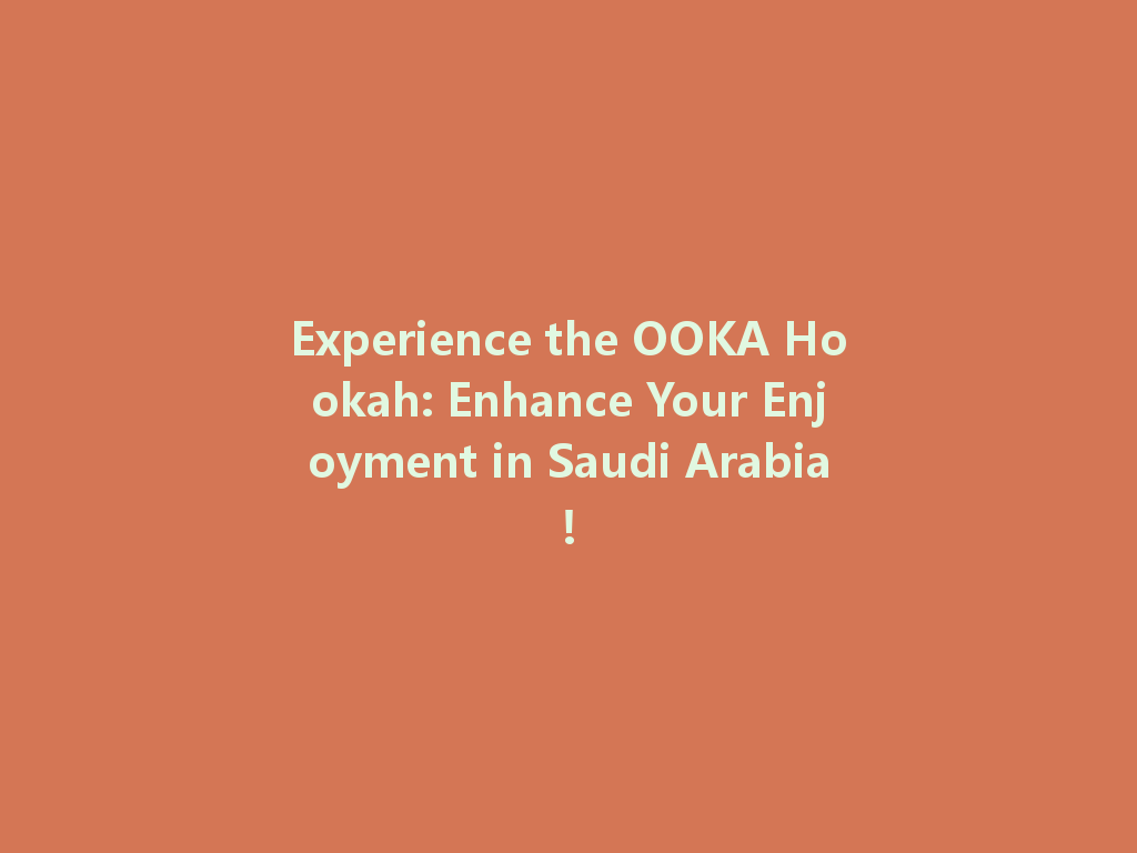 Experience the OOKA Hookah: Enhance Your Enjoyment in Saudi Arabia! 一