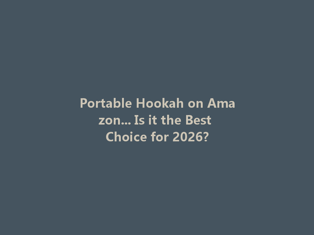 Portable Hookah on Amazon... Is it the Best Choice for 2026? 一