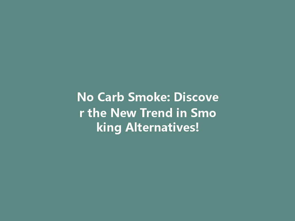 No Carb Smoke: Discover the New Trend in Smoking Alternatives! 一