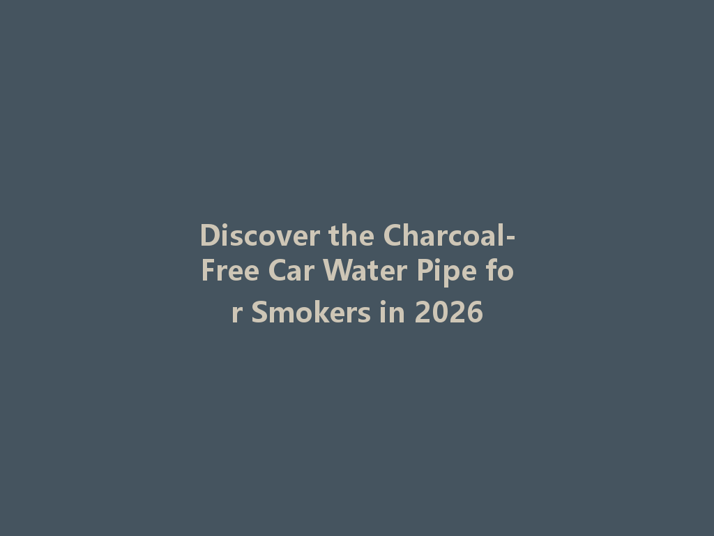 Discover the Charcoal-Free Car Water Pipe for Smokers in 2026 一