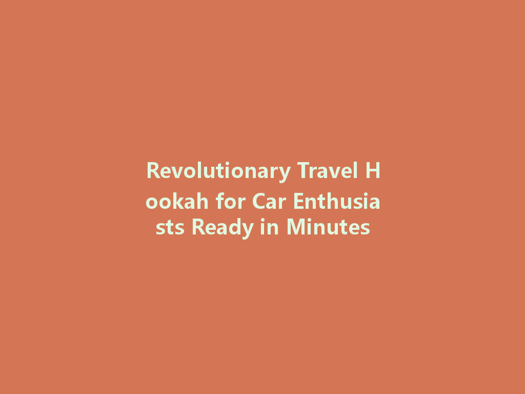 Revolutionary Travel Hookah for Car Enthusiasts Ready in Minutes 一