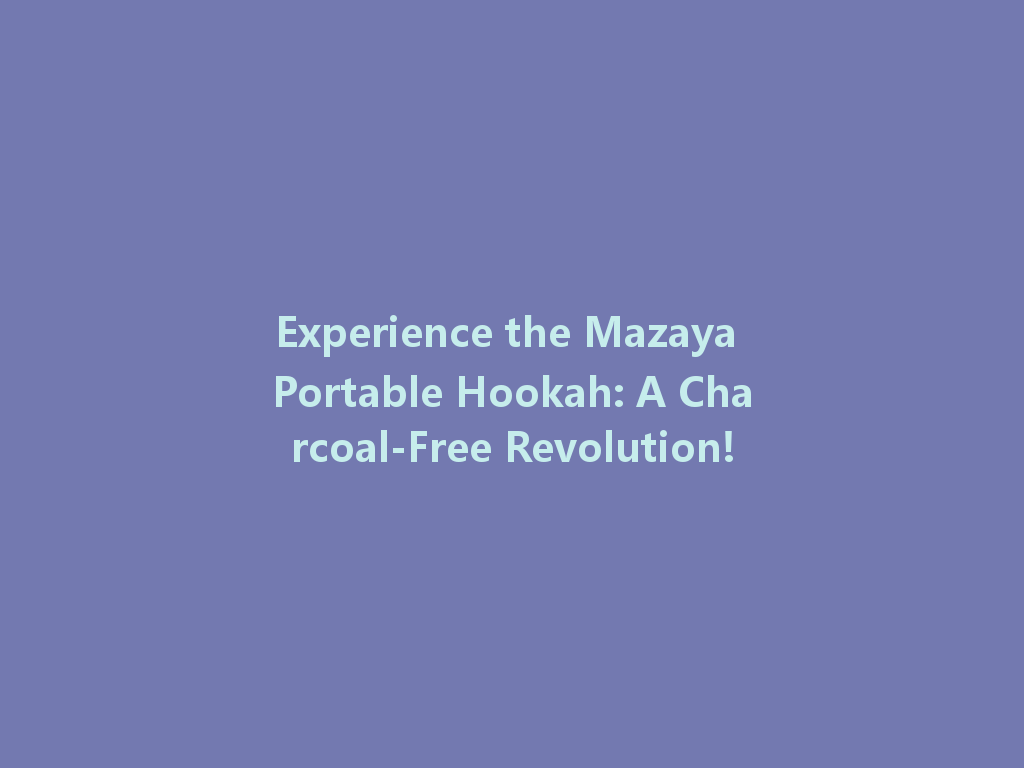 Experience the Mazaya Portable Hookah: A Charcoal-Free Revolution! 一